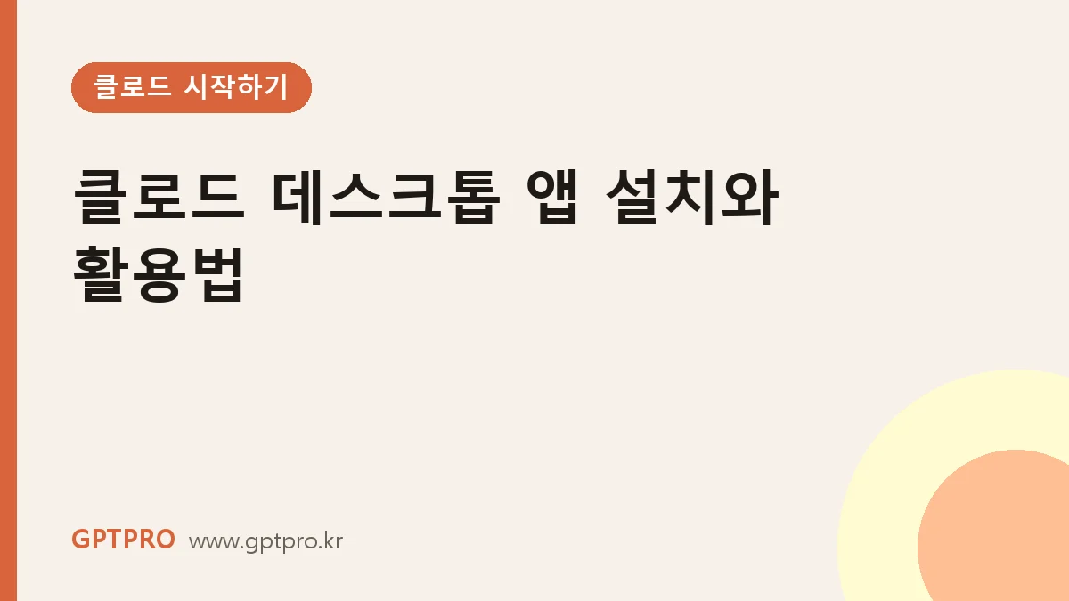 클로드 데스크톱 앱 설치와 활용법: 브라우저 탭 대신 앱으로 쓰면 좋은 점