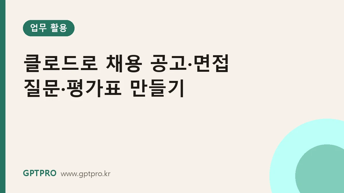 클로드로 채용 공고와 면접 질문 만들기: 직무 분석부터 평가표까지